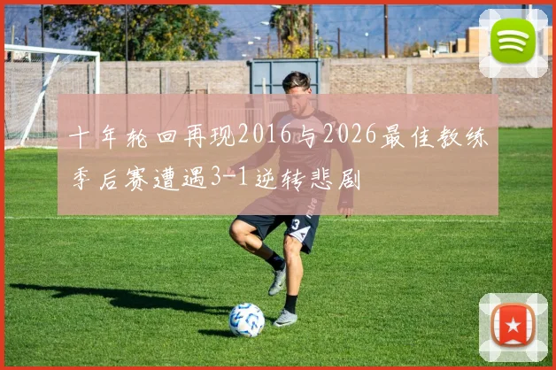 十年轮回再现2016与2026最佳教练季后赛遭遇3-1逆转悲剧
